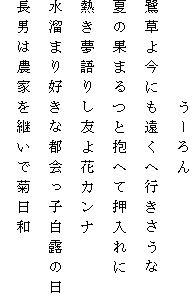 　　　　　うーろん
鷺草よ今にも遠くへ行きさうな
夏の果まるつと抱へて押入れに
熱き夢語りし友よ花カンナ
水溜まり好きな都会っ子白露の日
長男は農家を継いで菊日和